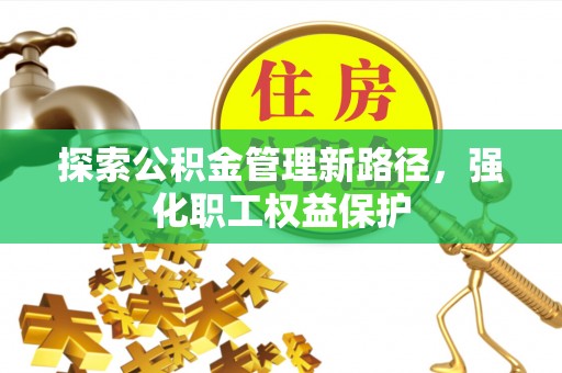 庆安探索公积金管理新路径，强化职工权益保护