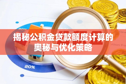 庆安揭秘公积金贷款额度计算的奥秘与优化策略
