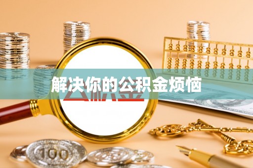 庆安解决你的公积金烦恼