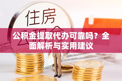 庆安公积金提取代办可靠吗？全面解析与实用建议