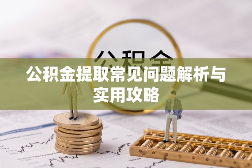 庆安公积金提取常见问题解析与实用攻略
