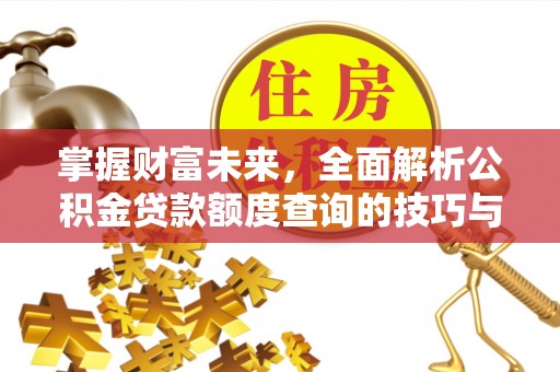 庆安掌握财富未来，全面解析公积金贷款额度查询的技巧与策略
