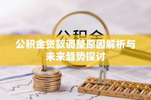 庆安公积金贷款调整原因解析与未来趋势探讨
