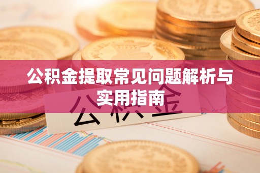 庆安公积金提取常见问题解析与实用指南