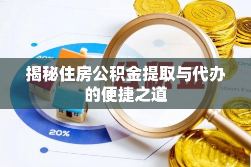 庆安揭秘住房公积金提取与代办的便捷之道