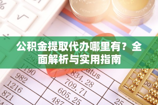 庆安公积金提取代办哪里有？全面解析与实用指南