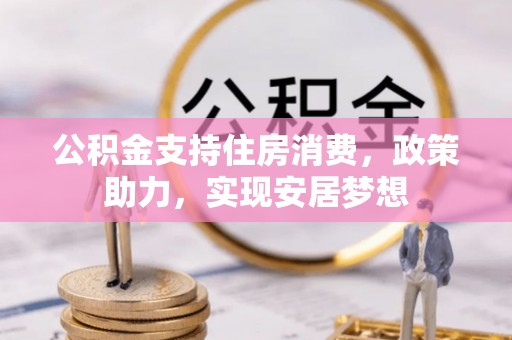 庆安公积金支持住房消费，政策助力，实现安居梦想