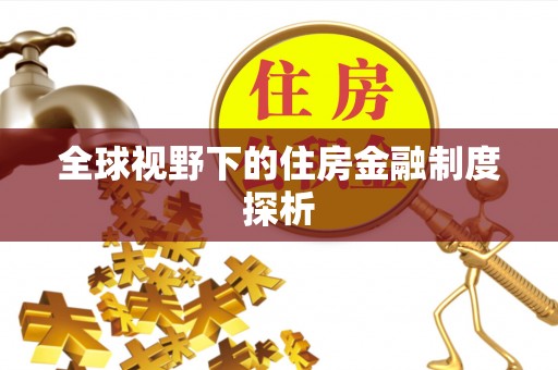 庆安全球视野下的住房金融制度探析