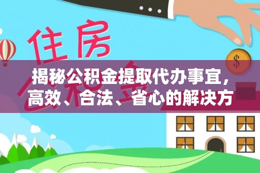 庆安揭秘公积金提取代办事宜，高效、合法、省心的解决方案