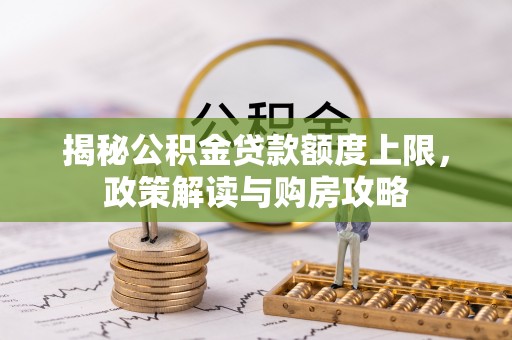 庆安揭秘公积金贷款额度上限，政策解读与购房攻略