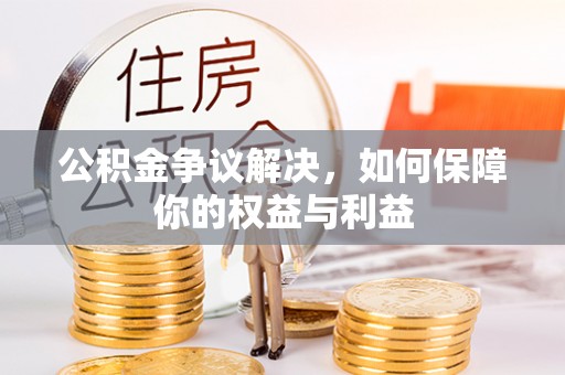 庆安公积金争议解决，如何保障你的权益与利益