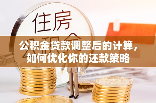 庆安公积金贷款调整后的计算，如何优化你的还款策略