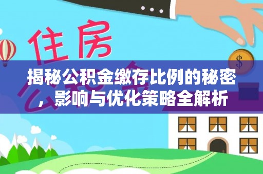 庆安揭秘公积金缴存比例的秘密，影响与优化策略全解析