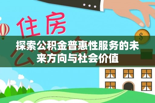 庆安探索公积金普惠性服务的未来方向与社会价值