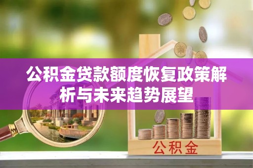 庆安公积金贷款额度恢复政策解析与未来趋势展望