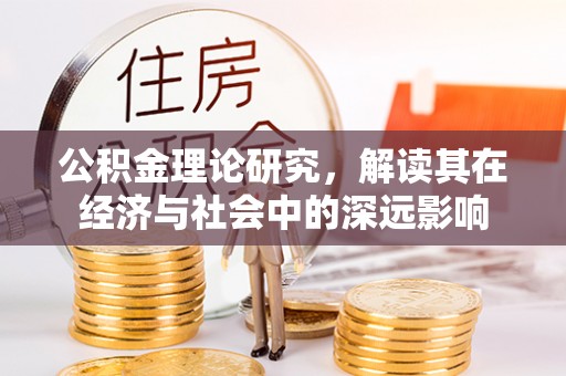 庆安公积金理论研究，解读其在经济与社会中的深远影响