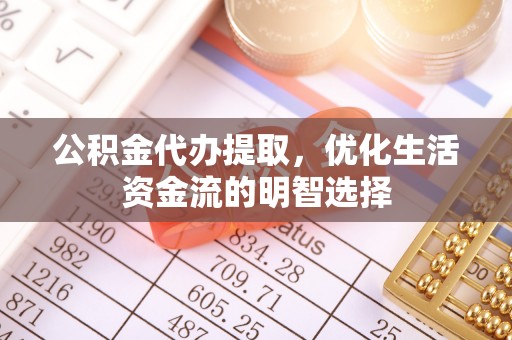庆安公积金代办提取，优化生活资金流的明智选择