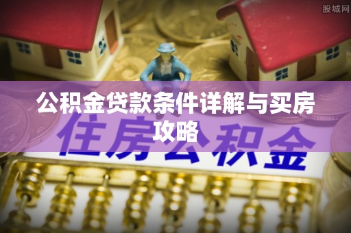 庆安公积金贷款条件详解与买房攻略