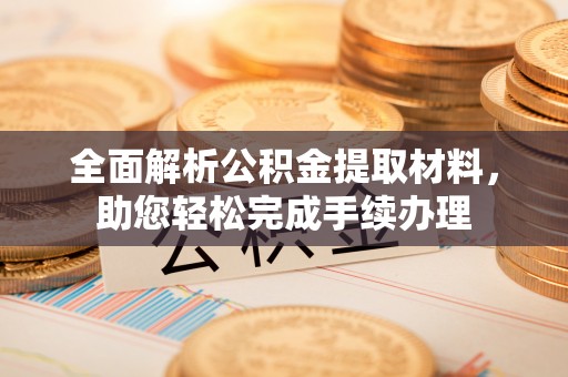 庆安全面解析公积金提取材料，助您轻松完成手续办理