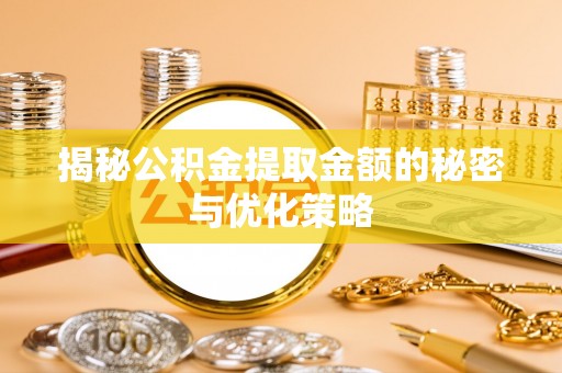 庆安揭秘公积金提取金额的秘密与优化策略