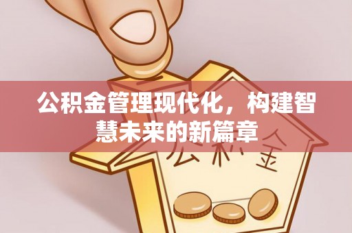 庆安公积金管理现代化，构建智慧未来的新篇章