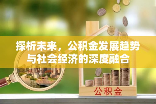 庆安探析未来，公积金发展趋势与社会经济的深度融合