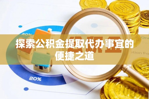 庆安探索公积金提取代办事宜的便捷之道