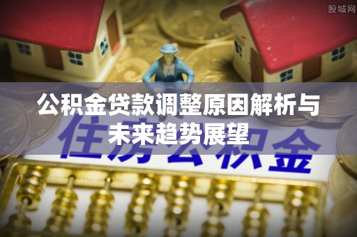 庆安公积金贷款调整原因解析与未来趋势展望