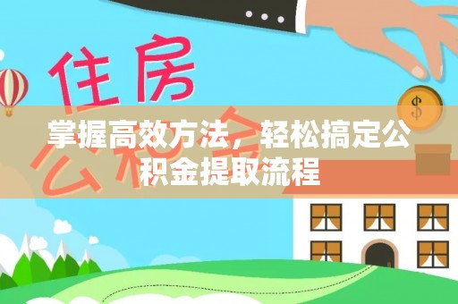 庆安掌握高效方法，轻松搞定公积金提取流程