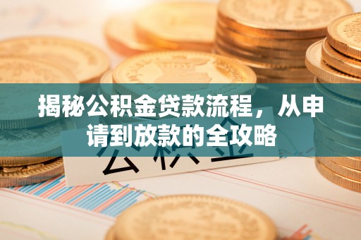 庆安揭秘公积金贷款流程，从申请到放款的全攻略