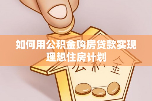 庆安如何用公积金购房贷款实现理想住房计划