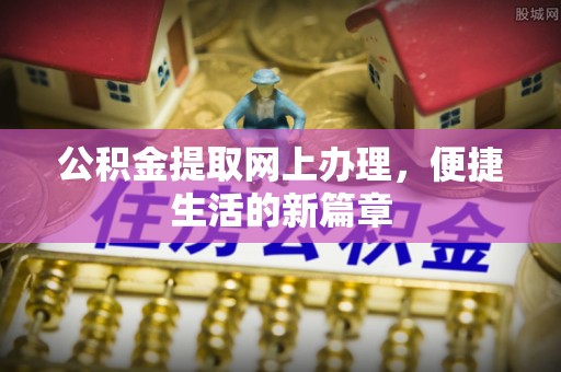 庆安公积金提取网上办理，便捷生活的新篇章