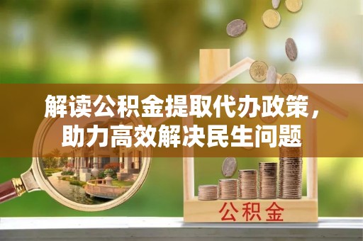 庆安解读公积金提取代办政策，助力高效解决民生问题