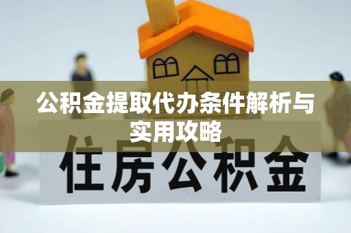 庆安公积金提取代办条件解析与实用攻略