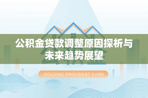 庆安公积金贷款调整原因探析与未来趋势展望