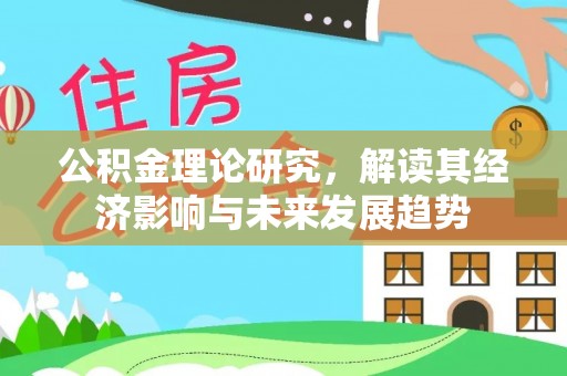 庆安公积金理论研究，解读其经济影响与未来发展趋势