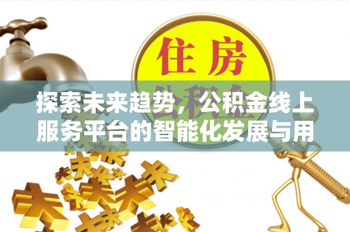 庆安探索未来趋势，公积金线上服务平台的智能化发展与用户便利性提升