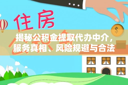 庆安揭秘公积金提取代办中介，服务真相、风险规避与合法途径