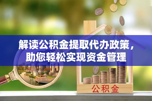 庆安解读公积金提取代办政策，助您轻松实现资金管理
