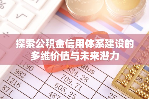 庆安探索公积金信用体系建设的多维价值与未来潜力