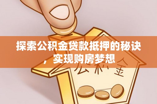 庆安探索公积金贷款抵押的秘诀，实现购房梦想