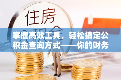 庆安掌握高效工具，轻松搞定公积金查询方式——你的财务助手